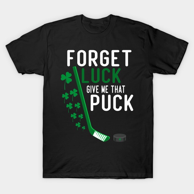 forget luck give me that puck funny hockey st patricks day T-Shirt by Aymoon05